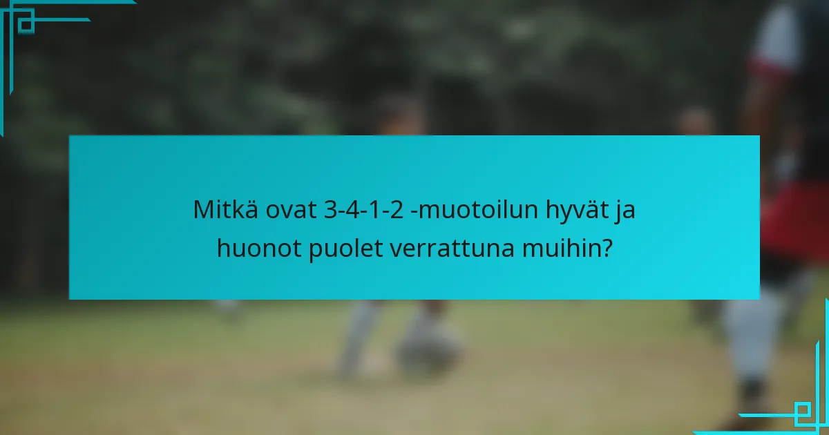 Mitkä ovat 3-4-1-2 -muotoilun hyvät ja huonot puolet verrattuna muihin?