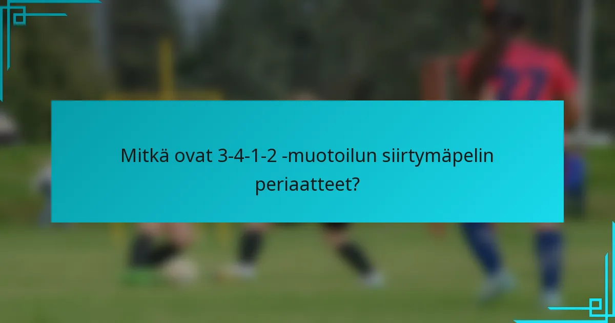 Mitkä ovat 3-4-1-2 -muotoilun siirtymäpelin periaatteet?