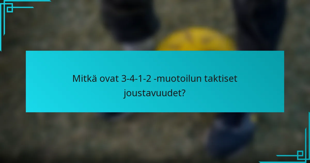 Mitkä ovat 3-4-1-2 -muotoilun taktiset joustavuudet?