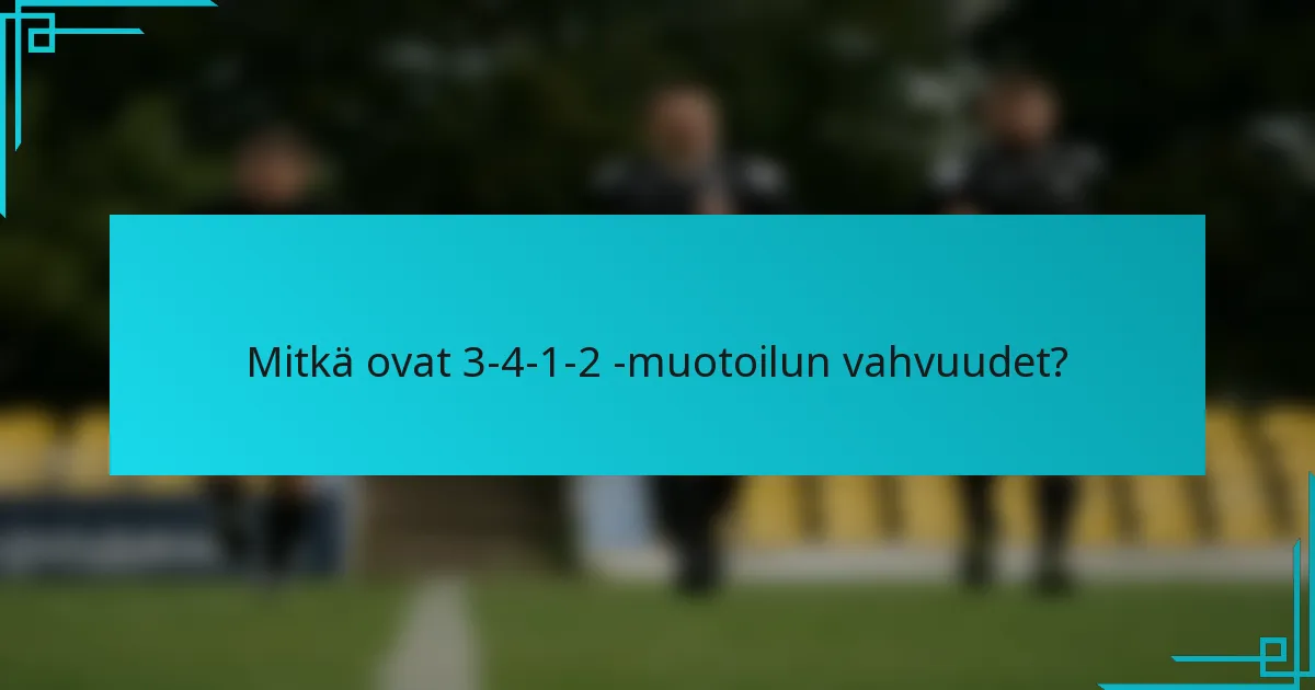 Mitkä ovat 3-4-1-2 -muotoilun vahvuudet?