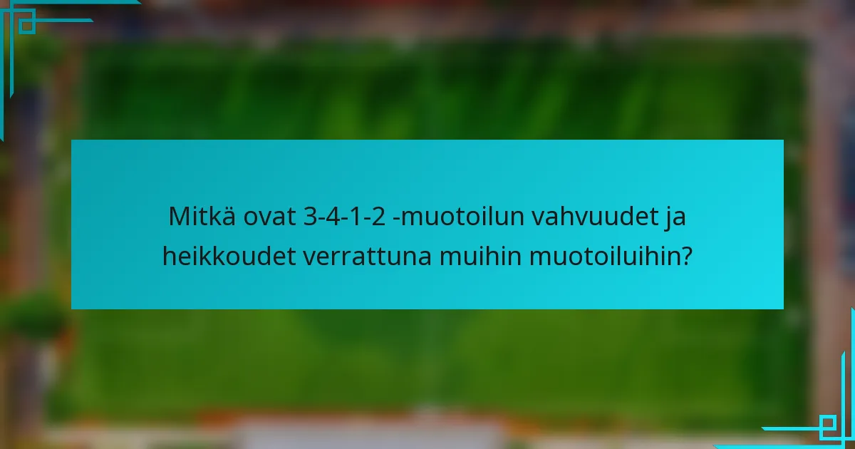 Mitkä ovat 3-4-1-2 -muotoilun vahvuudet ja heikkoudet verrattuna muihin muotoiluihin?