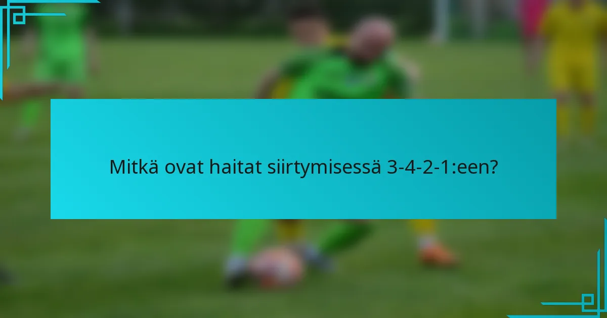 Mitkä ovat haitat siirtymisessä 3-4-2-1:een?