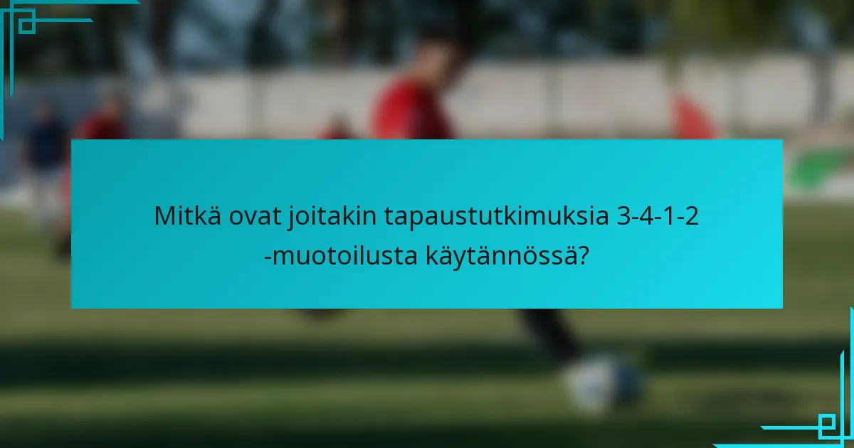 Mitkä ovat joitakin tapaustutkimuksia 3-4-1-2 -muotoilusta käytännössä?