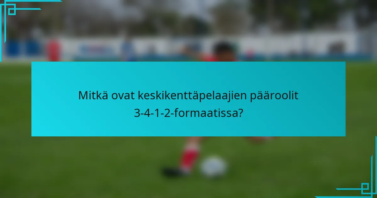 Mitkä ovat keskikenttäpelaajien pääroolit 3-4-1-2-formaatissa?