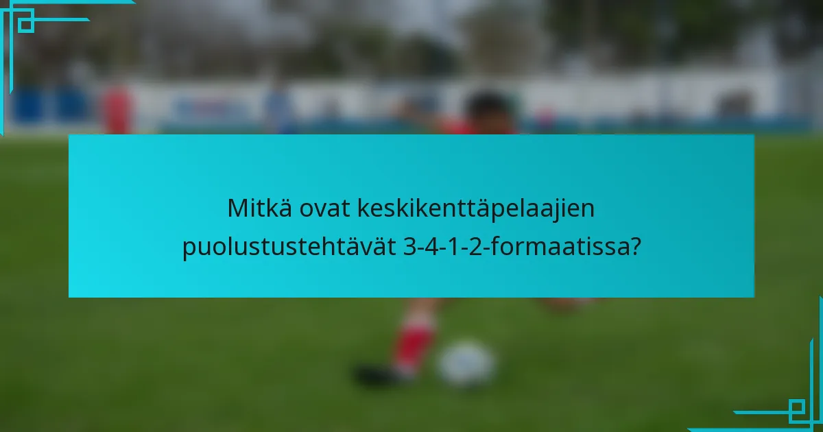 Mitkä ovat keskikenttäpelaajien puolustustehtävät 3-4-1-2-formaatissa?