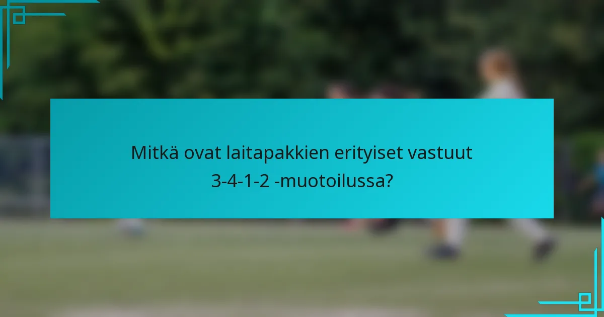 Mitkä ovat laitapakkien erityiset vastuut 3-4-1-2 -muotoilussa?