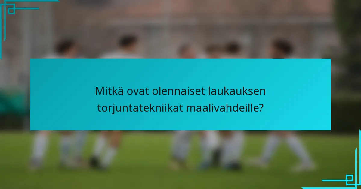 Mitkä ovat olennaiset laukauksen torjuntatekniikat maalivahdeille?