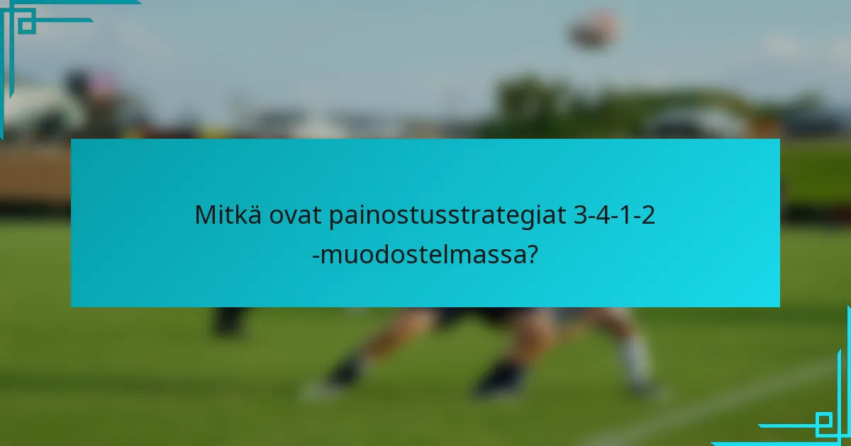 Mitkä ovat painostusstrategiat 3-4-1-2 -muodostelmassa?