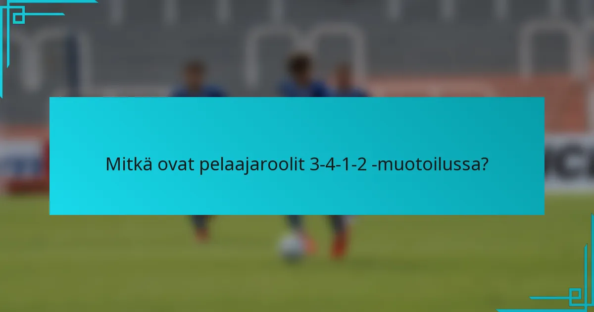 Mitkä ovat pelaajaroolit 3-4-1-2 -muotoilussa?