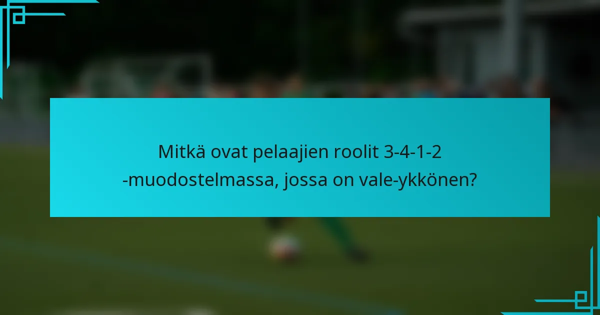 Mitkä ovat pelaajien roolit 3-4-1-2 -muodostelmassa, jossa on vale-ykkönen?