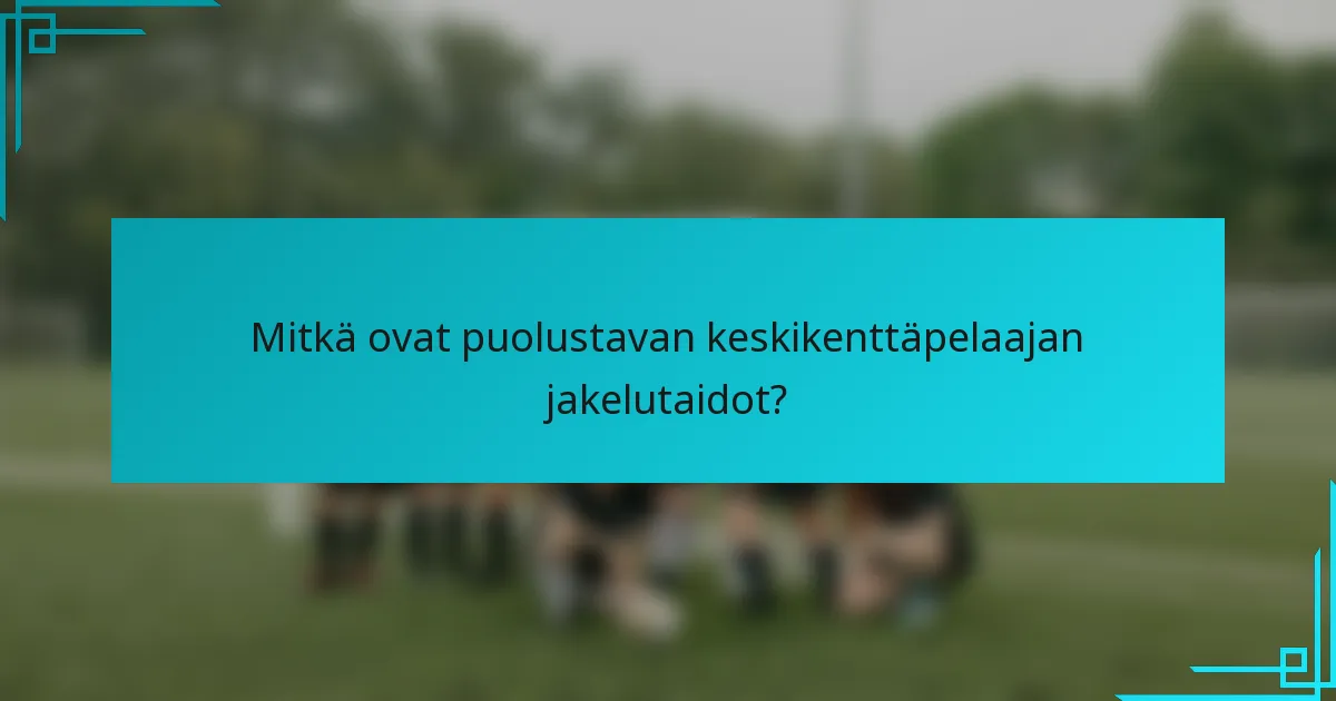 Mitkä ovat puolustavan keskikenttäpelaajan jakelutaidot?