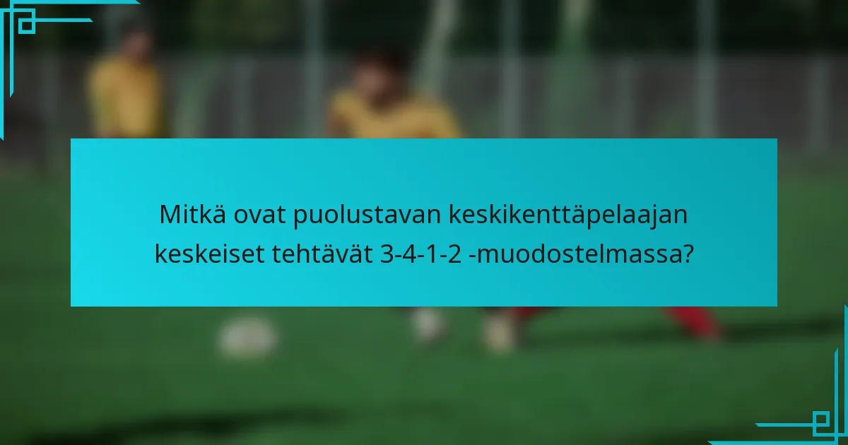 Mitkä ovat puolustavan keskikenttäpelaajan keskeiset tehtävät 3-4-1-2 -muodostelmassa?