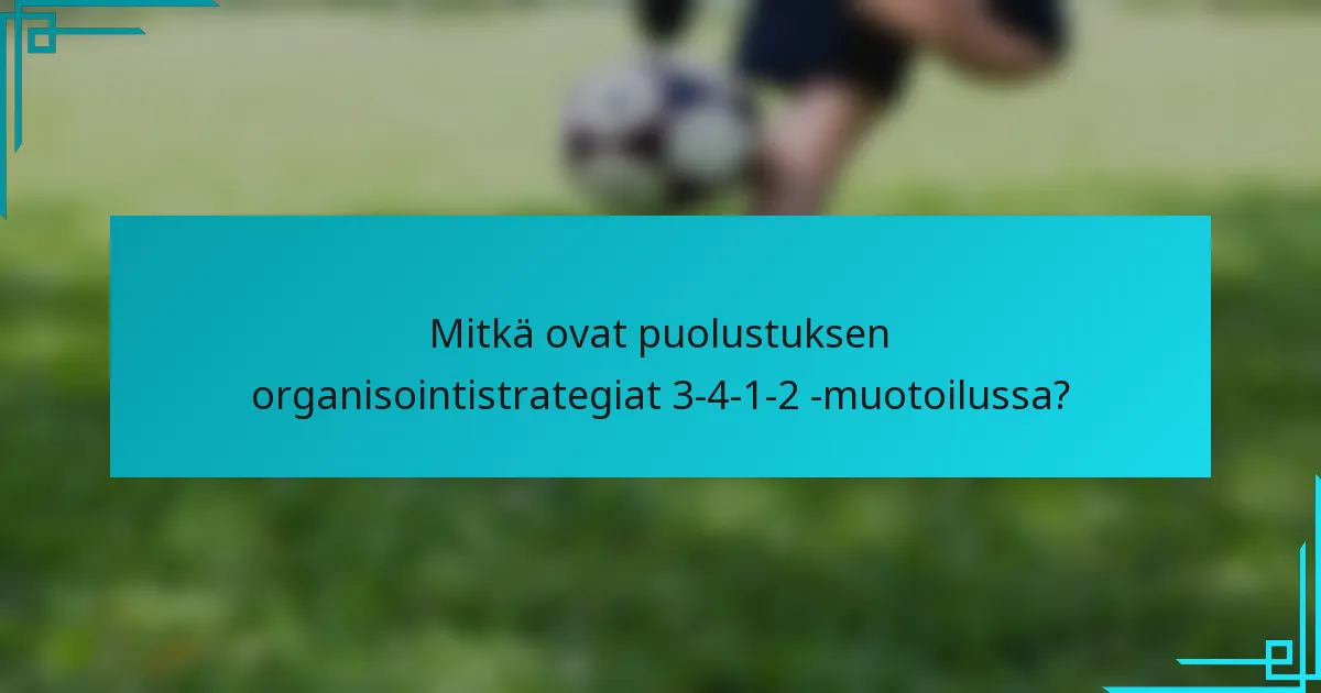 Mitkä ovat puolustuksen organisointistrategiat 3-4-1-2 -muotoilussa?