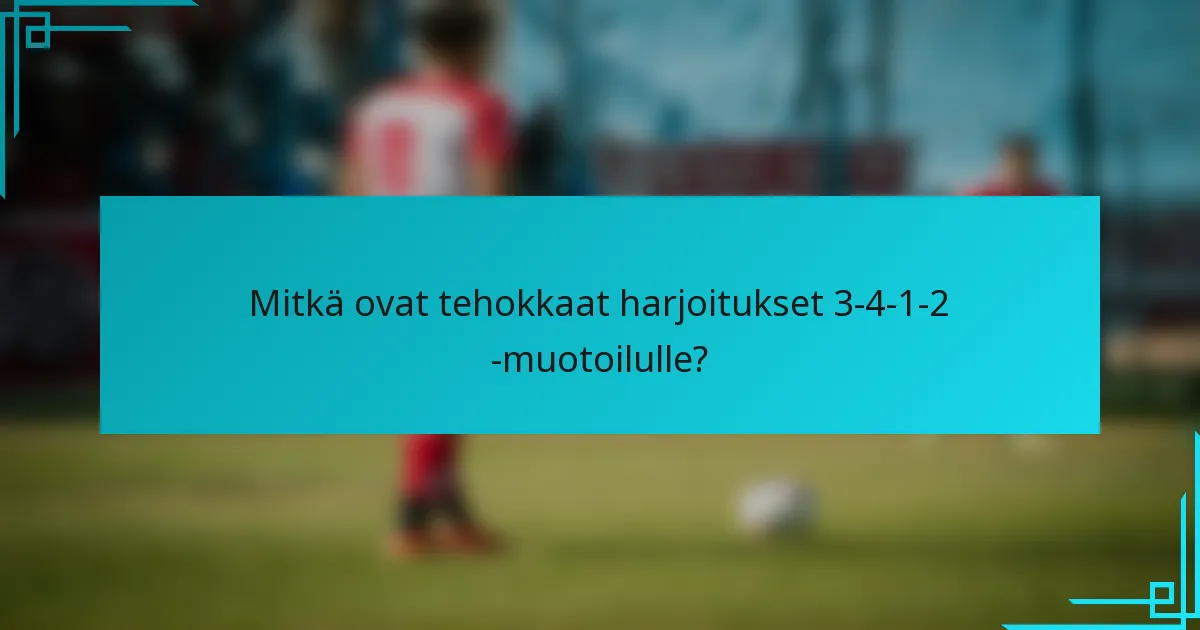 Mitkä ovat tehokkaat harjoitukset 3-4-1-2 -muotoilulle?
