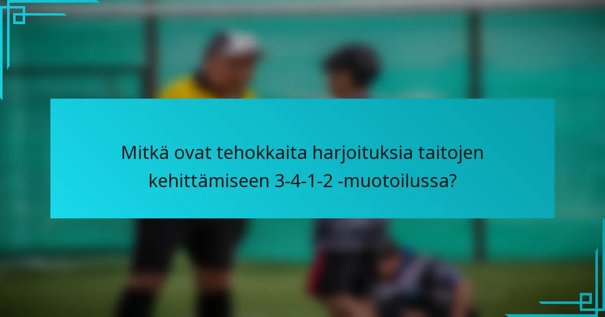 Mitkä ovat tehokkaita harjoituksia taitojen kehittämiseen 3-4-1-2 -muotoilussa?