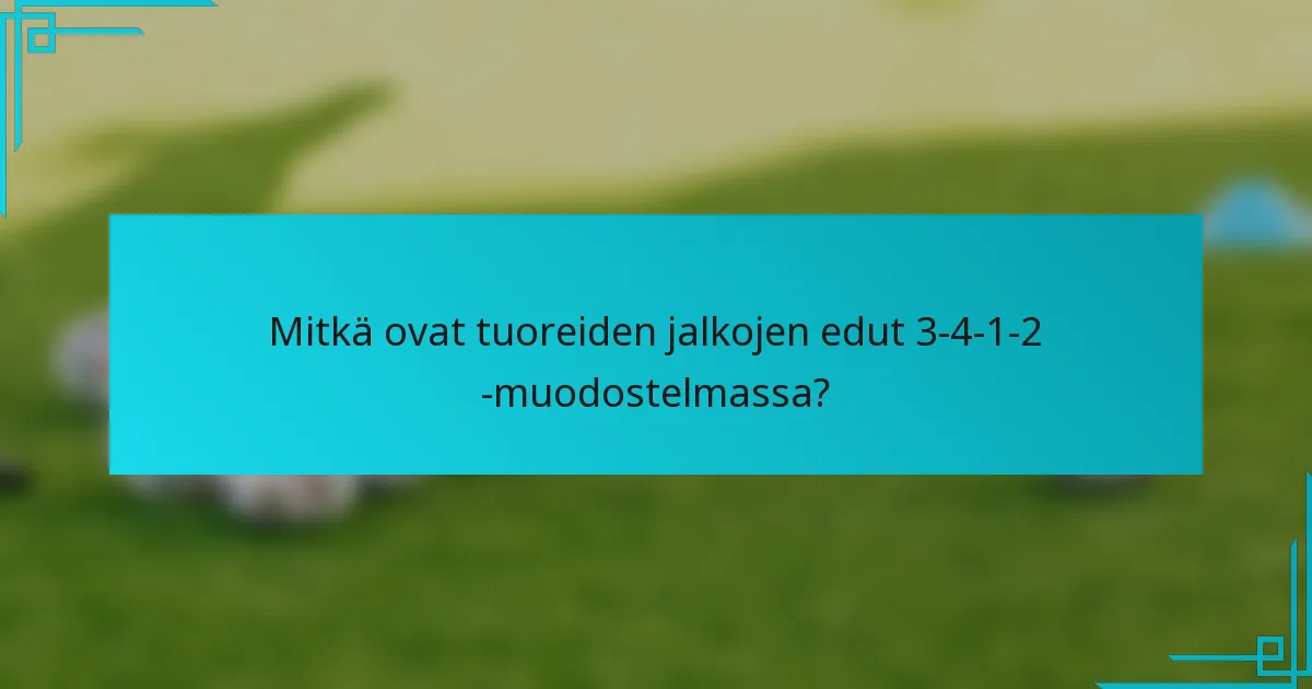 Mitkä ovat tuoreiden jalkojen edut 3-4-1-2 -muodostelmassa?