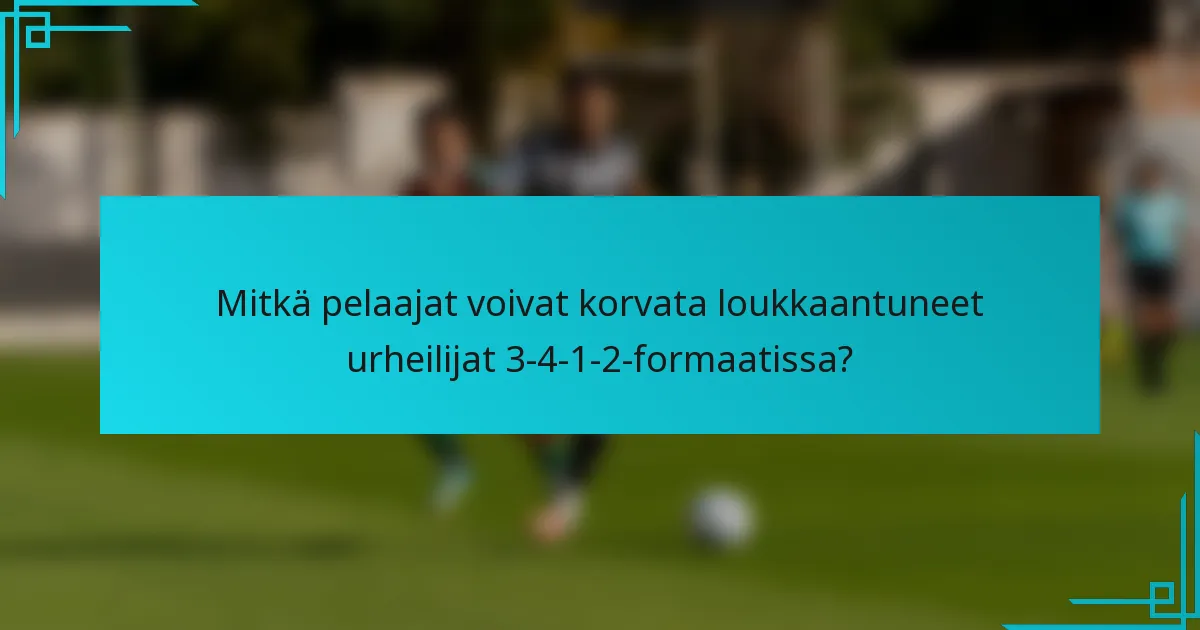 Mitkä pelaajat voivat korvata loukkaantuneet urheilijat 3-4-1-2-formaatissa?