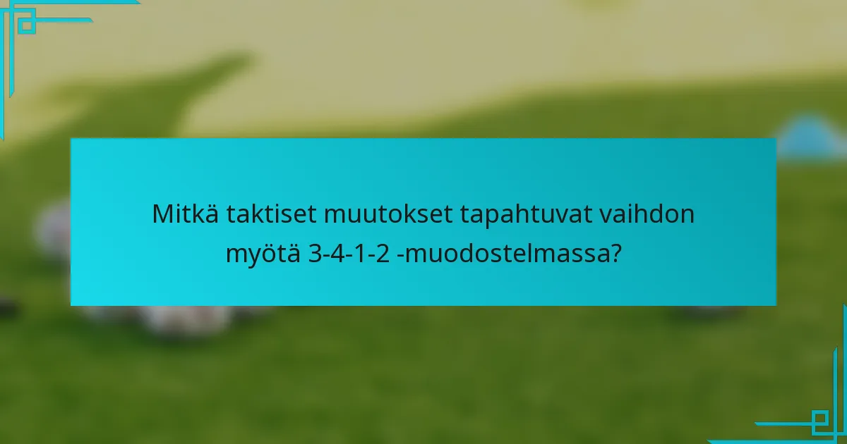 Mitkä taktiset muutokset tapahtuvat vaihdon myötä 3-4-1-2 -muodostelmassa?
