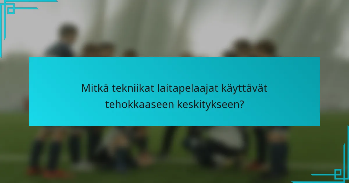 Mitkä tekniikat laitapelaajat käyttävät tehokkaaseen keskitykseen?
