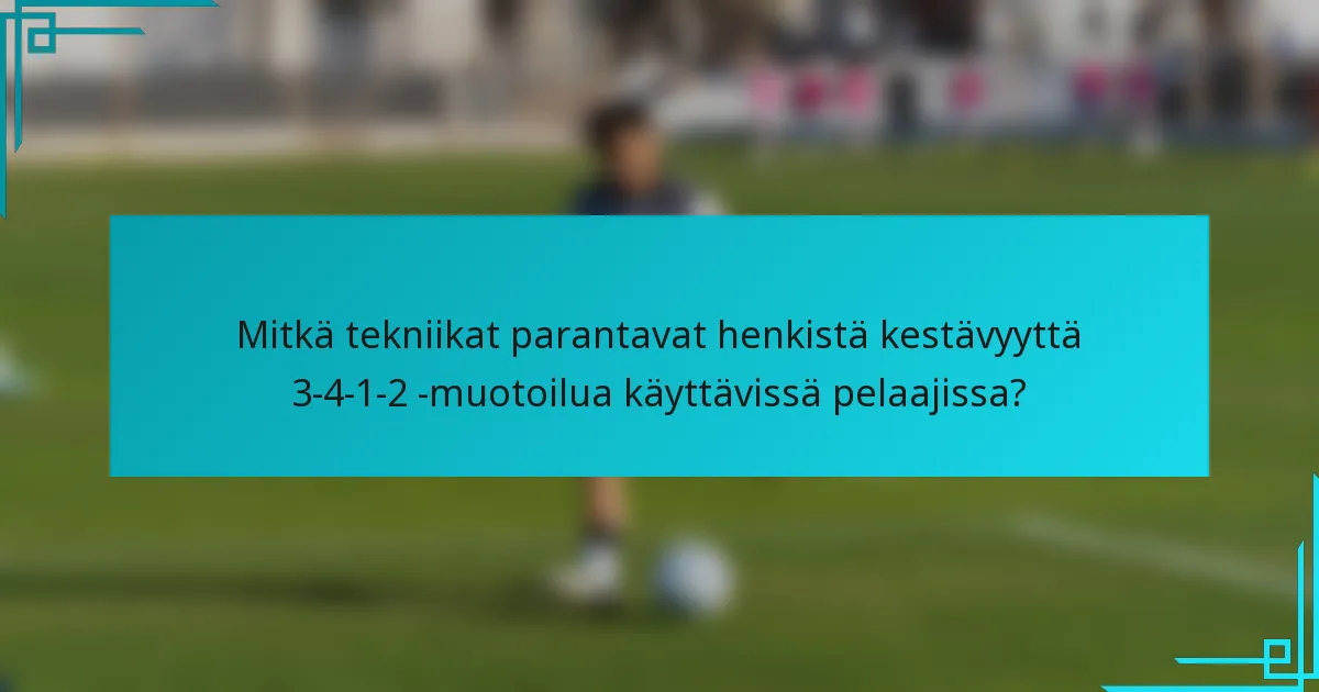 Mitkä tekniikat parantavat henkistä kestävyyttä 3-4-1-2 -muotoilua käyttävissä pelaajissa?