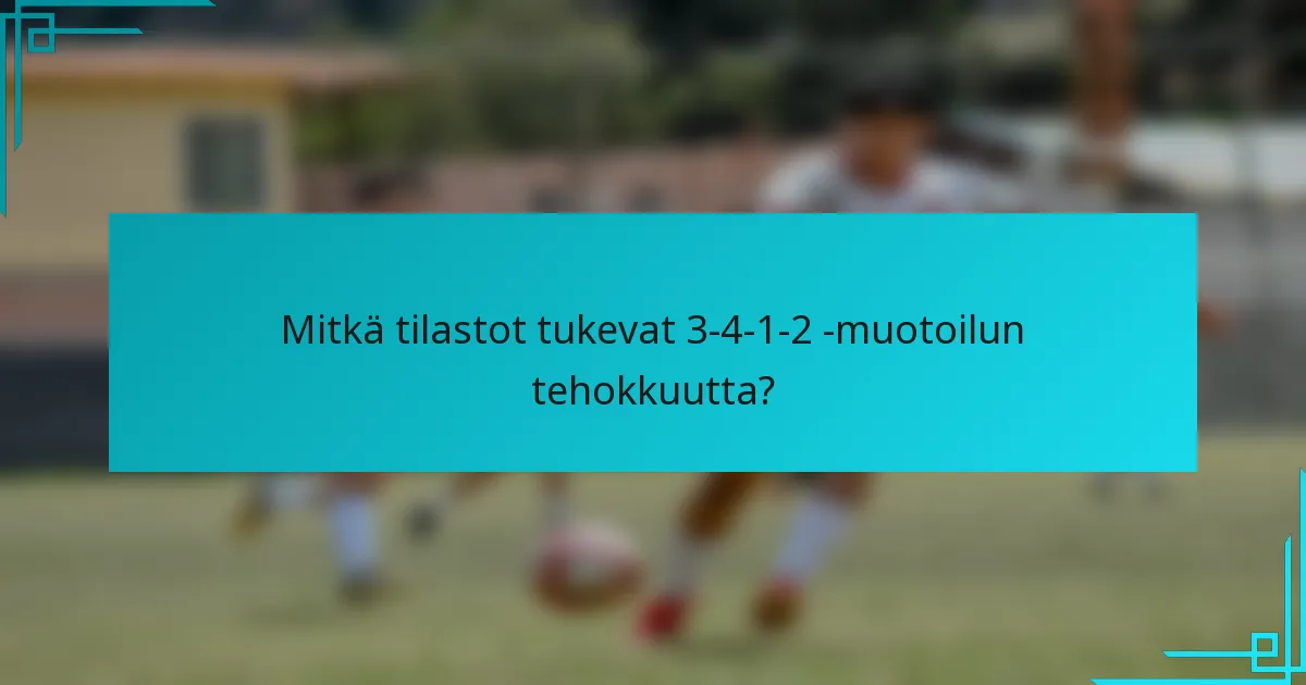 Mitkä tilastot tukevat 3-4-1-2 -muotoilun tehokkuutta?