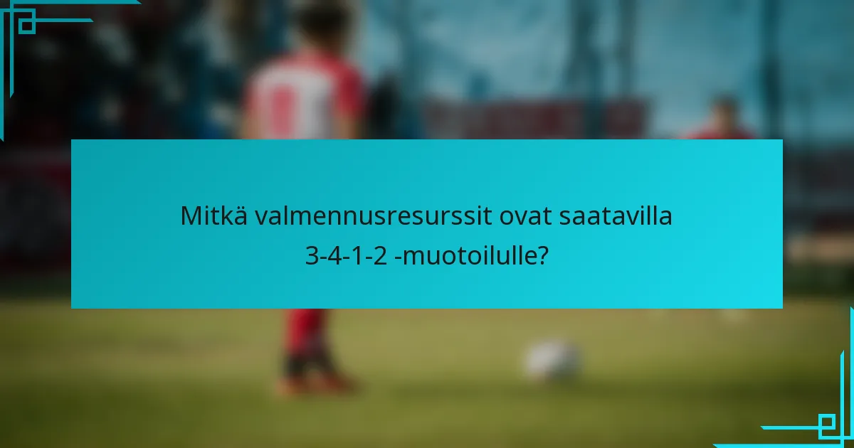 Mitkä valmennusresurssit ovat saatavilla 3-4-1-2 -muotoilulle?