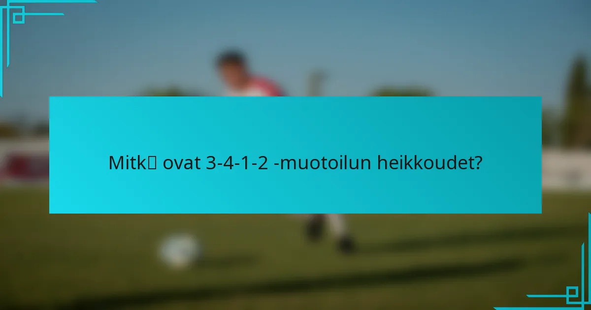 Mitkä ovat 3-4-1-2 -muotoilun heikkoudet?