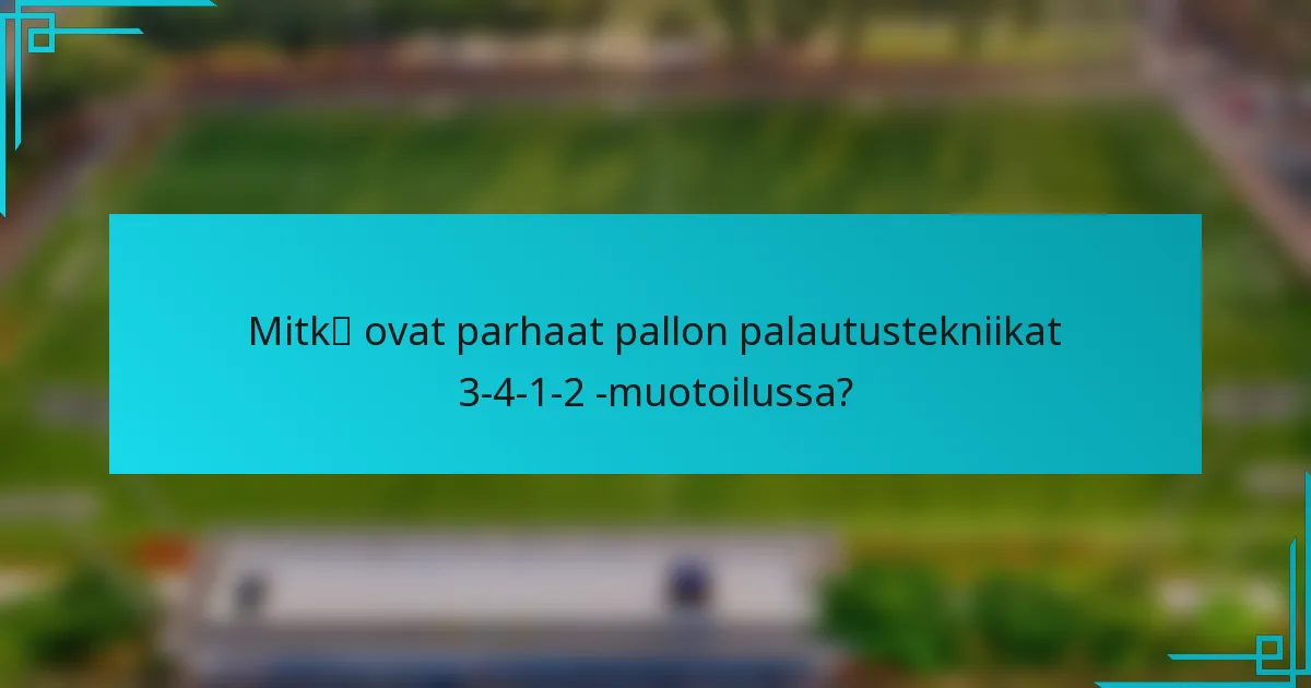 Mitkä ovat parhaat pallon palautustekniikat 3-4-1-2 -muotoilussa?